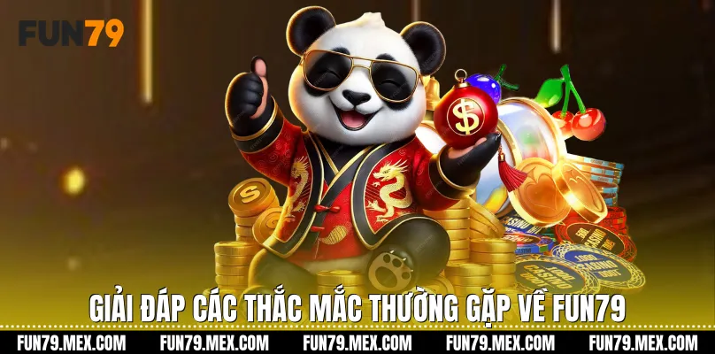 Giải đáp các thắc mắc thường gặp về Fun79